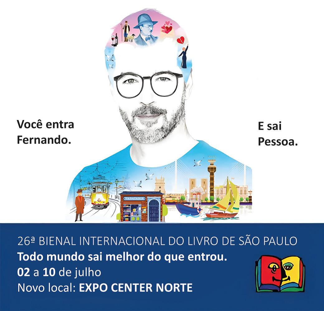 Cartaz composto por textos e pela figura estilizada de um homem, que olha diretamente para o leitor com um leve sorriso. Seu cabelo e sua camisa são formados por ilustrações coloridas que mesclam pessoas, objetos, animais e paisagens que remetem a Portugal. De cada lado da figura estilizada, há uma frase, formando a mensagem: “Você entra Fernando. E sai Pessoa.”. Abaixo, as seguintes informações: “26ª Bienal Internacional do Livro de São Paulo. Todo mundo sai melhor do que entrou. 2 a 10 de julho. Novo local: Expo Center Norte”.
