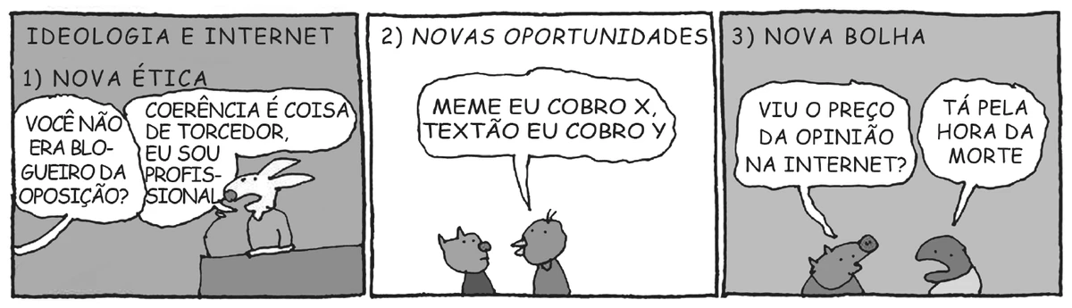 tirinha em três quadros intitulada “Ideologia e internet”. No quadro 1, “Nova ética”, um personagem pergunta a outro, sentado à mesa: “Você não era blogueiro da oposição?”, e ele responde: “Coerência é coisa de torcedor, eu sou profissional”. No quadro 2, “Novas oportunidades”, um personagem diz a outro: “Meme eu cobro X, textão eu cobro Y”. No quadro 3, “Nova bolha”, um pergunta: “Viu o preço da opinião na internet?”, e o outro responde: “Tá pela hora da morte”