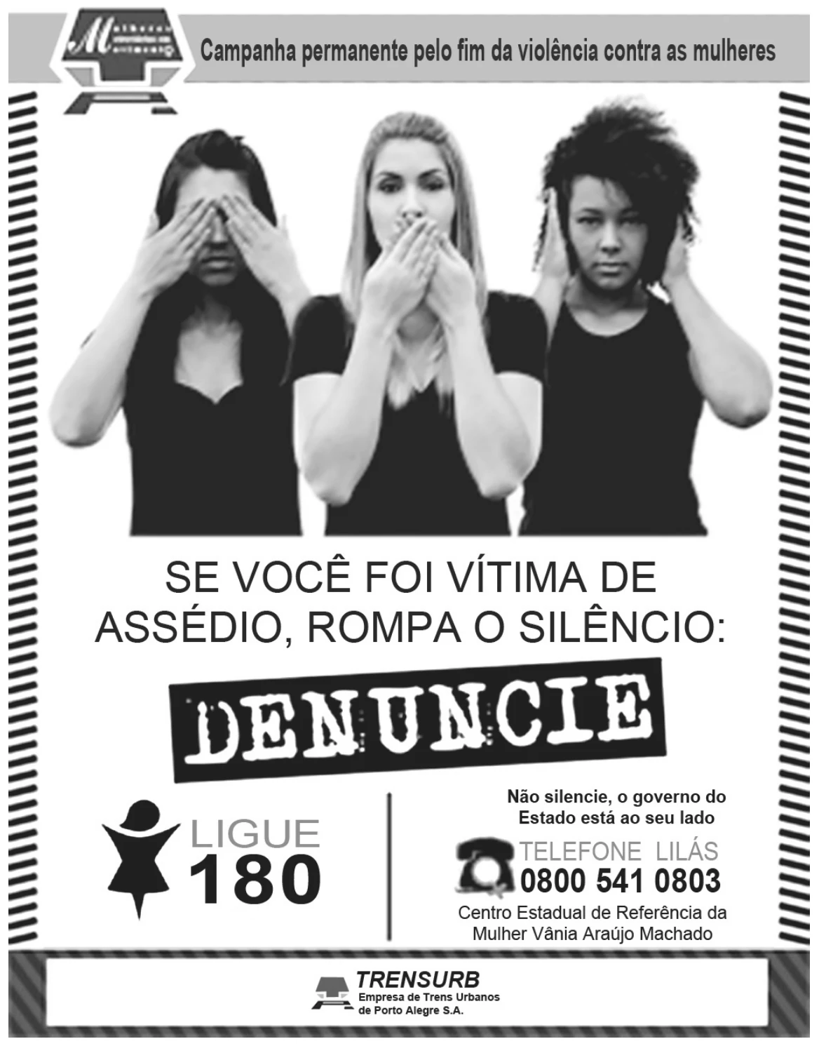 cartaz da campanha permanente pelo fim da violência contra as mulheres: três mulheres, uma tapando os olhos, outra a boca e a terceira os ouvidos, acima da frase “SE VOCÊ FOI VÍTIMA DE ASSÉDIO, ROMPA O SILÊNCIO:” e da palavra “DENUNCIE” em destaque; abaixo, à esquerda, “LIGUE 180” com o símbolo feminino e, à direita, “Não silencie, o governo do Estado está ao seu lado” e o TELEFONE LILÁS 0800 541 0803 do Centro Estadual de Referência da Mulher Vânia Araújo Machado, com assinatura da Trensurb — Empresa de Trens Urbanos de Porto Alegre S.A.